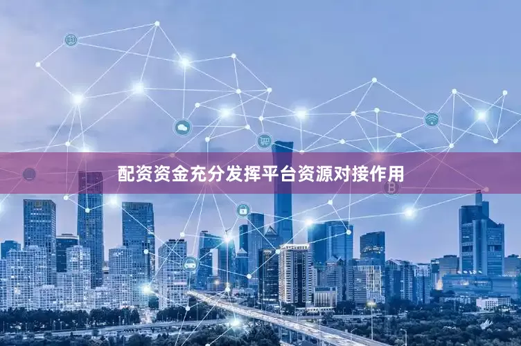 配资资金充分发挥平台资源对接作用