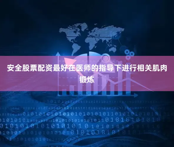 安全股票配资最好在医师的指导下进行相关肌肉锻炼